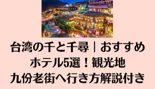 台湾の千と千尋｜おすすめホテル5選！観光地・九份老街へ行き方解説付き