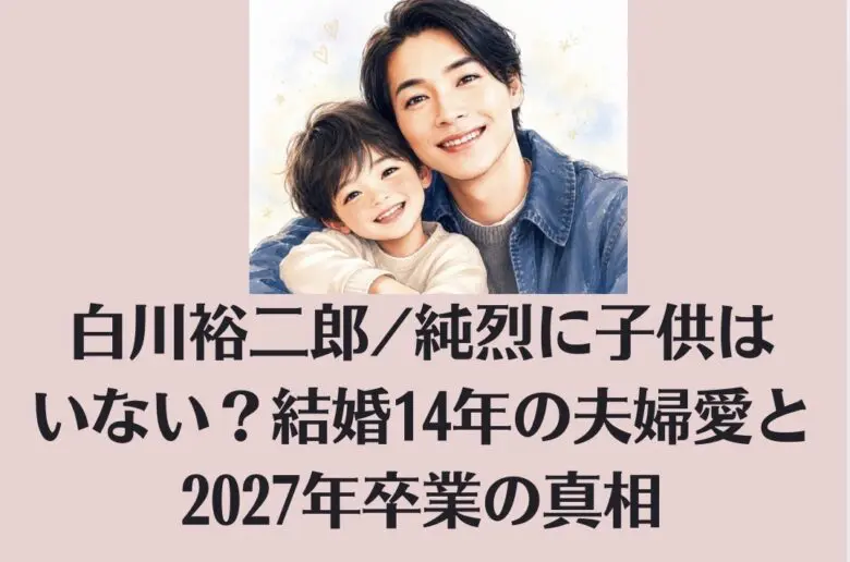 白川裕二郎/純烈に子供はいない？結婚14年の夫婦愛と2027年卒業の真相